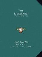 The Litigants: A Comedy (1715) di Jean Baptiste Racine edito da Kessinger Publishing