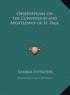 Observations on the Conversion and Apostleship of St. Paul di George Lyttleton edito da Kessinger Publishing