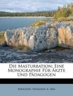 Die Masturbation; Eine Monographie Fur Arzte Und Padagogen edito da Nabu Press