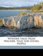 Wonder Tales From Wagner, Told For Young di Anna Alice Chapin edito da Nabu Press