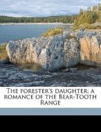 The Forester's Daughter; A Romance Of Th di Hamlin Garland edito da Nabu Press