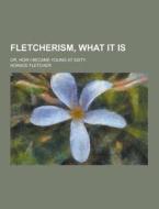 Fletcherism, What It Is; Or, How I Became Young At Sixty di Horace Fletcher edito da Theclassics.us