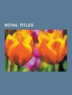 Royal Titles di Source Wikipedia edito da University-press.org