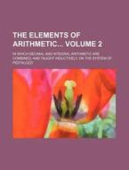 The Elements of Arithmetic Volume 2; In Which Decimal and Integral Arithmetic Are Combined, and Taught Inductively, on the System of Pestalozzi di Books Group edito da Rarebooksclub.com