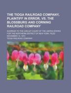The Tioga Railroad Company, Plaintiff In Error, Vs. The Blossburg And Corning Railroad Company; In Error To The Circuit Court Of The United States For di United States General Accounting Office, Tioga Railroad Company edito da Rarebooksclub.com