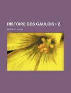 Histoire Des Gaulois (2) di Amedee Thierry edito da General Books Llc