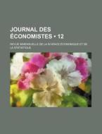 Journal Des Economistes (12); Revue Bimensuelle De La Science Economique Et De La Statistique di Livres Groupe edito da General Books Llc