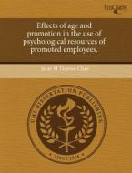 Effects Of Age And Promotion In The Use Of Psychological Resources Of Promoted Employees. di Janet M Thorne-Chan edito da Proquest, Umi Dissertation Publishing