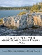 Compte Rendu Par Le Ministre Au Premier Fevrier, 1793... di Etienne Claviere edito da Nabu Press