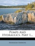 Pumps and Hydraulics, Part 1... di Nehemiah Hawkins edito da Nabu Press