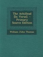 The Achillead [In Verse]. - Primary Source Edition di William John Thomas edito da Nabu Press