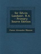 Sir Edwin Landseer, R.A. di James Alexander Manson edito da Nabu Press