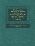 The Complete Writings of Thomas Say on the Entomology of North America, Volume 2 - Primary Source Edition di Thomas Say, John Lawrence LeConte, George Ord edito da Nabu Press