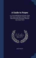 A Guide To Prayer di Isaac Watts edito da Sagwan Press