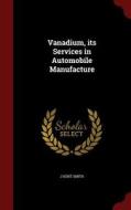 Vanadium, Its Services In Automobile Manufacture di J Kent Smith edito da Andesite Press