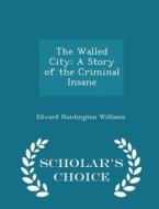 The Walled City di Edward Huntington Williams edito da Scholar's Choice