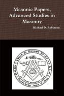 Masonic Papers, Advanced Studies in Masonry di Michael D. Robinson edito da LULU PR