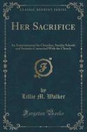 Her Sacrifice di Lillie M Walker edito da Forgotten Books