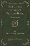 Our Little Sunbeam's Picture-book di Mrs Semple Garrett edito da Forgotten Books