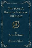 The Youth's Book On Natural Theology (classic Reprint) di T H Gallaudet edito da Forgotten Books