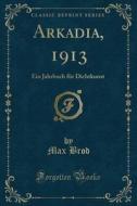 Arkadia, 1913 di Max Brod edito da Forgotten Books