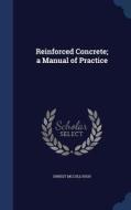Reinforced Concrete; A Manual Of Practice di Ernest McCullough edito da Sagwan Press