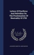 Letters Of Pacificus And Helvidius On The Proclomation Of Neutrality Of 1793 di Alexander Hamilton, James Madison edito da Sagwan Press