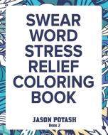 Swear Word Stress Relief Coloring Book - Vol. 2 di Jason Potash edito da Blurb