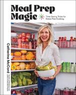 Meal Prep Magic: The Secrets to Healthy, Stress-Free Cooking di Catherine Mccord edito da ABRAMS