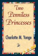 Two Penniless Princesses di M. Yonge Charlotte M. Yonge, Charlotte M. Yonge edito da 1st World Library - Literary Society