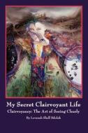 My Secret Clairvoyant Life di Levanah Shell Bdolak edito da AuthorHouse