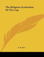 The Religious Symbolism of the Cup di G. M. Hort edito da Kessinger Publishing