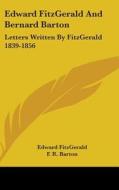 Edward Fitzgerald and Bernard Barton: Letters Written by Fitzgerald 1839-1856 di Edward Fitzgerald edito da Kessinger Publishing