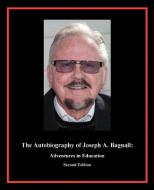 The Autobiography of Joseph A. Bagnall: Adventures in Education di Joseph a. Bagnall edito da AUTHORHOUSE