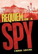 Requiem of a Spy di Chris Adams edito da AUTHORHOUSE