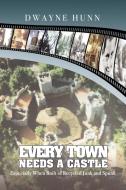 Every Town Needs a Castle di Dwayne Hunn edito da Xlibris