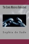 The Eroticmistress Unleashed di Sophia De Sade edito da Createspace