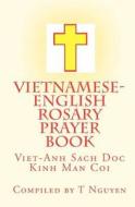 Vietnamese - English Rosary Prayer Book: Viet-Anh Sach Doc Kinh Man Coi di T. Nguyen edito da Createspace