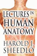 Lectures In Human Anatomy di Harold J Sheedlo edito da America Star Books