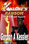 Knight's Ransom (the E Z Knight Reports): The E Z Knight Reports Series di Gordon A. Kessler, MR Benjamin Joseph Allison edito da Createspace
