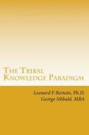 The Tribal Knowledge Paradigm: Creating the Culture of Innovation di Leonard F. Bertain, Dr Leonard F. Bertain Ph. D. edito da Createspace