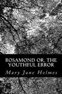 Rosamond Or, the Youthful Error di Mary Jane Holmes edito da Createspace