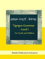 Tigrigna Grammar - Level I: For Youth and Children di Weledo Publications Enterprise edito da Createspace