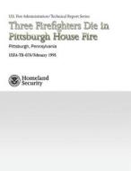 Three Firefighters Die in Pittsburgh House Fire di Department of Homeland Security, U. S. Fire Administration, National Fire Data Center edito da Createspace