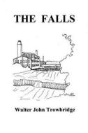 The Falls di Walter John Trowbridge edito da Createspace
