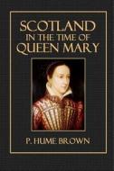 Scotland in the Time of Queen Mary di P. Hume Brown edito da Createspace