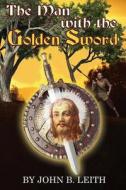 The Man with the Golden Sword di John B. Leith, Robyn C. Andrews edito da Createspace