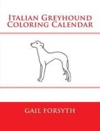 Italian Greyhound Coloring Calendar di Gail Forsyth edito da Createspace