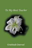 To My Best Teacher: Gratitude Journal di Victoria's Publishing edito da Createspace