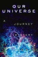 Our Universe: A Journey Into Mystery di Jeff Jones edito da BOOKBABY